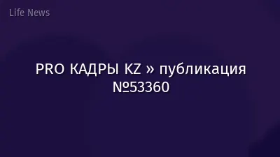 PRO КАДРЫ KZ » публикация №53360