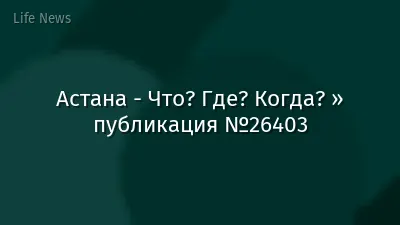 Астана - Что? Где? Когда? » публикация №26403