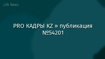 PRO КАДРЫ KZ » публикация №54201