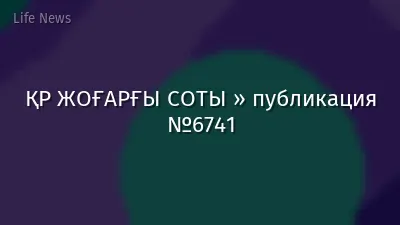 ҚР ЖОҒАРҒЫ СОТЫ » публикация №6741