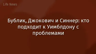 Бублик, Джокович и Синнер: кто подходит к Уимблдону с проблемами
