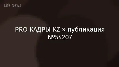 PRO КАДРЫ KZ » публикация №54207