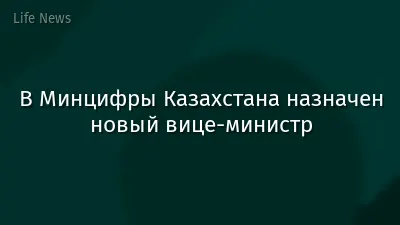В Минцифры Казахстана назначен новый вице-министр