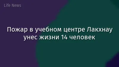 Пожар в учебном центре Лакхнау унес жизни 14 человек