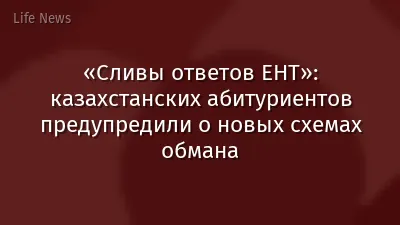 «Сливы ответов ЕНТ»: казахстанских абитуриентов предупредили о новых схемах обмана