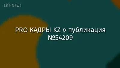PRO КАДРЫ KZ » публикация №54209