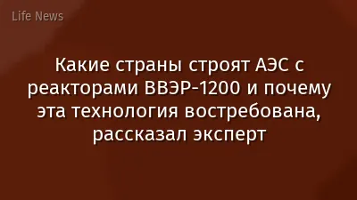Какие страны строят АЭС с реакторами ВВЭР-1200 и почему эта технология востребована, рассказал эксперт