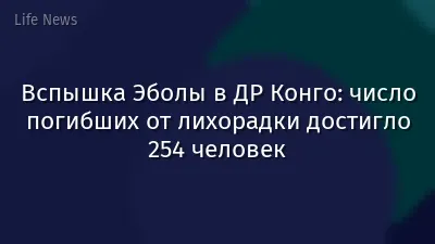 Вспышка Эболы в ДР Конго: число погибших от лихорадки достигло 254 человек