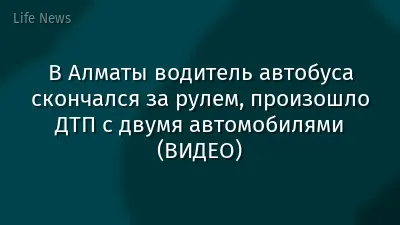 В Алматы водитель автобуса скончался за рулем, произошло ДТП с двумя автомобилями (ВИДЕО)
