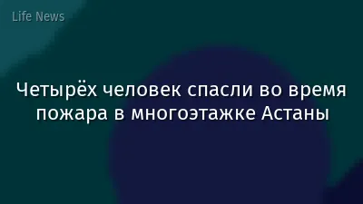 Четырёх человек спасли во время пожара в многоэтажке Астаны