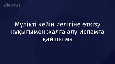 Мүлікті кейін иелігіне өткізу құқығымен жалға алу Исламға қайшы ма