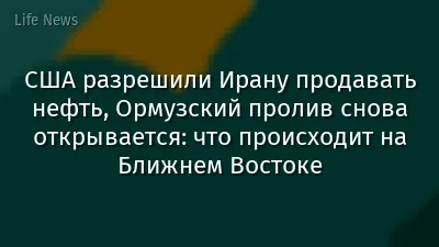 США разрешили Ирану продавать нефть, Ормузский пролив снова открывается: что происходит на Ближнем Востоке