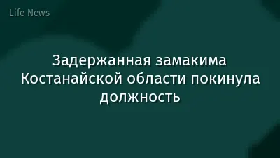 Задержанная замакима Костанайской области покинула должность