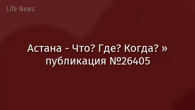 Астана - Что? Где? Когда? » публикация №26405