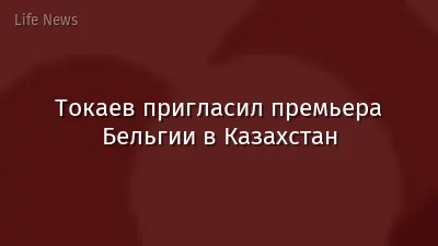 Токаев пригласил премьера Бельгии в Казахстан