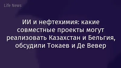 ИИ и нефтехимия: какие совместные проекты могут реализовать Казахстан и Бельгия, обсудили Токаев и Де Вевер