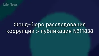 Фонд-бюро расследования коррупции » публикация №11838