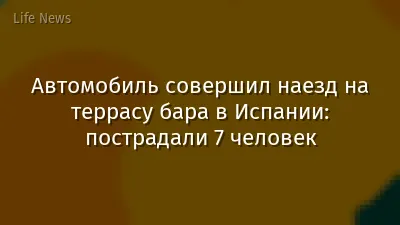 Автомобиль совершил наезд на террасу бара в Испании: пострадали 7 человек