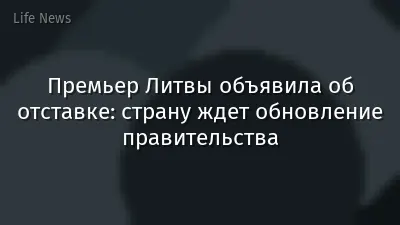 Премьер Литвы объявила об отставке: страну ждет обновление правительства