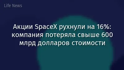 Акции SpaceX рухнули на 16%: компания потеряла свыше 600 млрд долларов стоимости