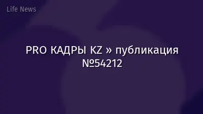 PRO КАДРЫ KZ » публикация №54212