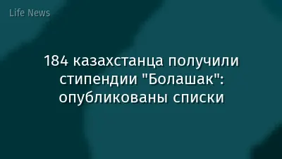 184 казахстанца получили стипендии "Болашак": опубликованы списки