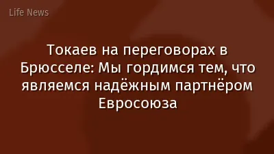 Токаев на переговорах в Брюсселе: Мы гордимся тем, что являемся надёжным партнёром Евросоюза