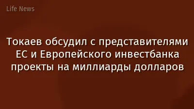 Токаев обсудил с представителями ЕС и Европейского инвестбанка проекты на миллиарды долларов