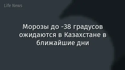 Морозы до -38 градусов ожидаются в Казахстане в ближайшие дни