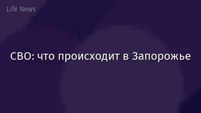 СВО: что происходит в Запорожье