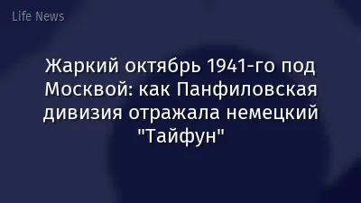 Жаркий октябрь 1941-го под Москвой: как Панфиловская дивизия отражала немецкий "Тайфун"