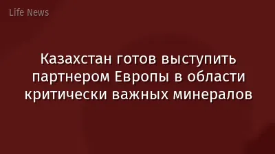 Казахстан готов выступить партнером Европы в области критически важных минералов