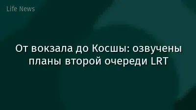 От вокзала до Косшы: озвучены планы второй очереди LRT