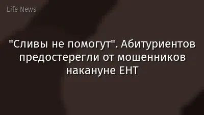 "Сливы не помогут". Абитуриентов предостерегли от мошенников накануне ЕНТ
