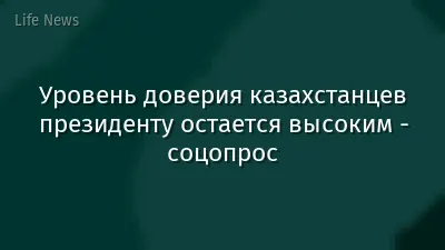 Уровень доверия казахстанцев президенту остается высоким - соцопрос