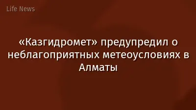 «Казгидромет» предупредил о неблагоприятных метеоусловиях в Алматы