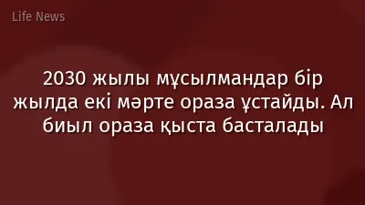 2030 жылы мұсылмандар бір жылда екі мәрте ораза ұстайды. Ал биыл ораза қыста басталады