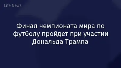 Финал чемпионата мира по футболу пройдет при участии Дональда Трампа