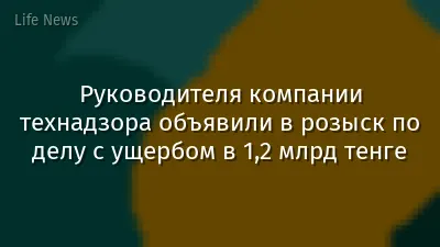 Руководителя компании технадзора объявили в розыск по делу с ущербом в 1,2 млрд тенге