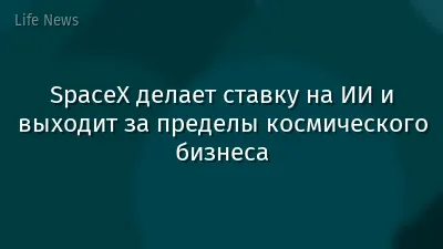SpaceX делает ставку на ИИ и выходит за пределы космического бизнеса