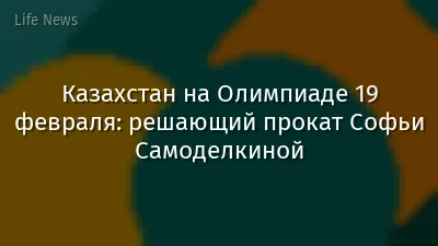 Казахстан на Олимпиаде 19 февраля: решающий прокат Софьи Самоделкиной