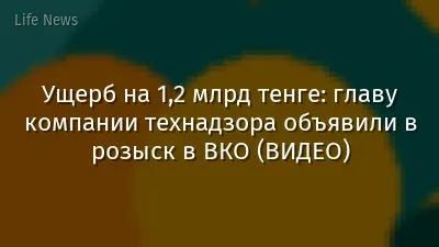 Ущерб на 1,2 млрд тенге: главу компании технадзора объявили в розыск в ВКО (ВИДЕО)