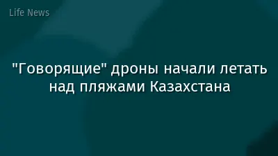 "Говорящие" дроны начали летать над пляжами Казахстана
