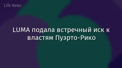LUMA подала встречный иск к властям Пуэрто-Рико