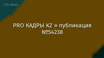 PRO КАДРЫ KZ » публикация №54238