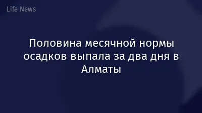 Половина месячной нормы осадков выпала за два дня в Алматы