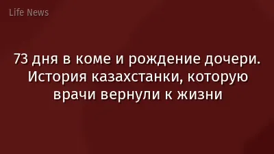 73 дня в коме и рождение дочери. История казахстанки, которую врачи вернули к жизни