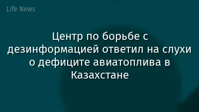 Центр по борьбе с дезинформацией ответил на слухи о дефиците авиатоплива в Казахстане