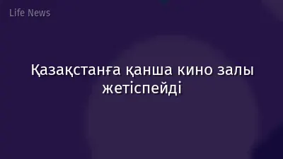 Қазақстанға қанша кино залы жетіспейді
