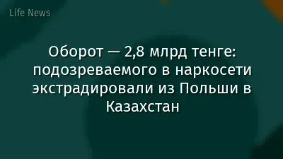 Оборот — 2,8 млрд тенге: подозреваемого в наркосети экстрадировали из Польши в Казахстан